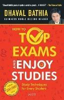 How to Top Exams and Enjoy Studies - Dhaval Bathia - cover