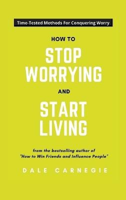 How To Stop Worrying And Start Living - Dale Carnegie - cover