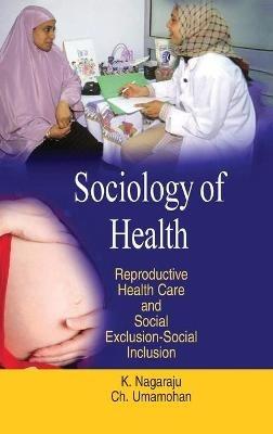 Sociology of Health: Reproductive Health Care and Social Exclusion-social Inclusion - K. Nagaraju - cover