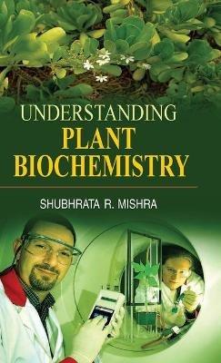 Understanding Plant Biochemistry - Shubhrata R. Mishra - cover