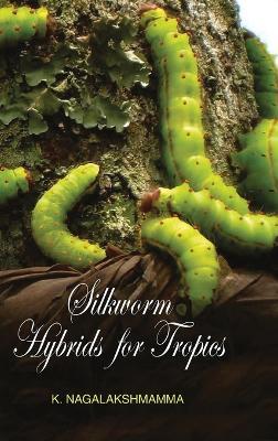 Silkworm Hybrids for Tropics - K. Nagalakshmamma - cover