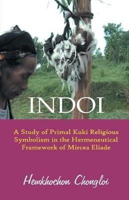 Indoi: A Study of Primal Kuki religious symbolism in the Hermeneutical framework of Mircea Eliade - Hemkhochon Chongloi - cover