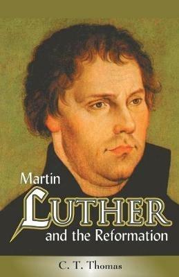 Martin Luther and the Reformation - C T Thomas - cover