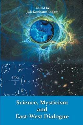 Science, Mysticism and East-West Dialogue - Kozhamthadam Job - cover