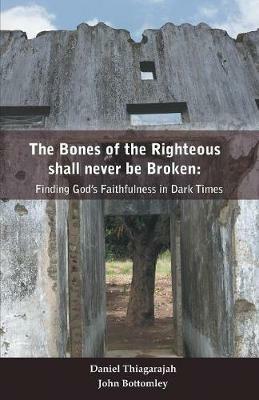 The Bones of Righteous shall never be broken - Daniel Thiagarajah,John Bottomley - cover