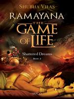 Ramayana - The Game of Life: Shattered Dreams Book 2