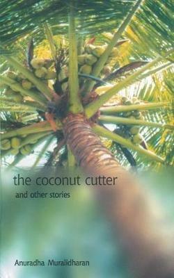 The Coconut Cutter & Other Stories - Anuradha Muralidharan - cover
