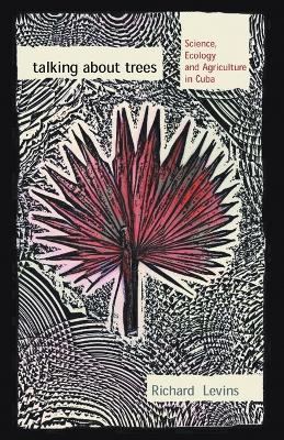 Talking About Trees: Science, Ecology and Agriculture in Cuba - Richard Levins - cover