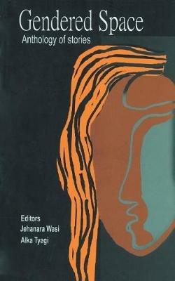 Gendered Space:Anthology of Stories - Jehanara Wasi - cover