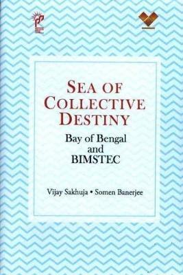 Sea of Collective Destiny: Bay of Bengal and Bimstec - Vijay Sakhuja,Somen Banerjee - cover