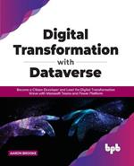 Digital transformation with dataverse: Become a citizen developer and lead the digital transformation wave with Microsoft Teams and Power Platform