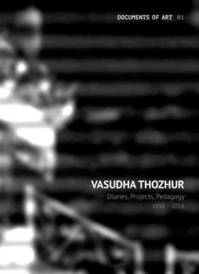 Vasudha Thozhur - Diaries, Projects, Pedagogy, 1998-2018 - Vasudha Thozhur - cover
