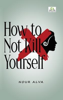 How to Not Kill Yourself - Nour Alva - cover