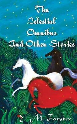 The Celestial Omnibus And Other Stories - E M Forster - cover