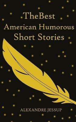 The Best American Humorous Short Stories - Alexandre Jessup - cover