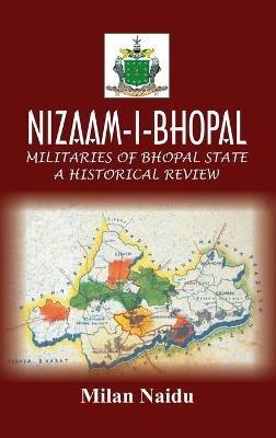 Nizaam-I-Bhopal: Militaries of Bhopal State - A Historical Review - Milan Naidu - cover