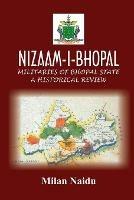 Nizaam-I-Bhopal: Militaries of Bhopal State - A Historical Review - Milan Naidu - cover