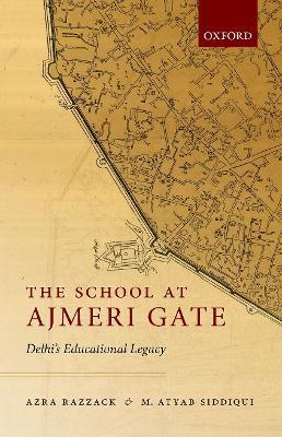 The School at Ajmeri Gate: Delhi's Educational Legacy - Azra Razzack,Atyab Siddiqui - cover