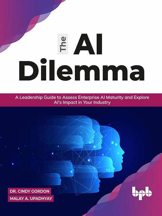 The AI Dilemma: A Leadership Guide to Assess Enterprise AI Maturity & Explore AI's Impact in Your Industry (English Edition)