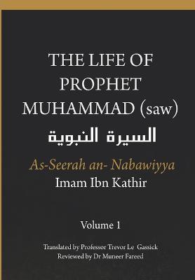 The Life of the Prophet Muhammad (saw) - Volume 1 - As Seerah An Nabawiyya - &#1575;&#1604;&#1587;&#1610;&#1585;&#1577; &#1575;&#1604;&#1606;&#1576;&#1608;&#1610;&#1577; - Imam Ibn Kathir - cover