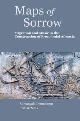 Maps of Sorrow – Migration and Music in the Construction of Precolonial AfroAsia - Ari Sitas,Sumangala Damodaran - cover