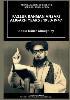 Fazlur Rahman Ansari Aligarh Years: 1933 - 1947 - Abdul Kader Choughley - cover