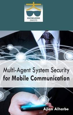 Multi Agent System Security for Mobile Communication - Ajlan Alharbe - cover
