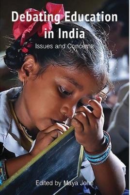 Debating Education in India – Issues and Concerns - Maya John - cover