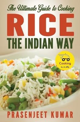 The Ultimate Guide to Cooking Rice the Indian Way - Prasenjeet Kumar - cover