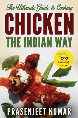 The Ultimate Guide to Cooking Chicken the Indian Way - Prasenjeet Kumar - cover