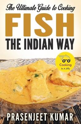 The Ultimate Guide to Cooking Fish the Indian Way - Prasenjeet Kumar - cover