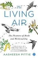The Living Air: The Pleasures of Birds and Birdwatching