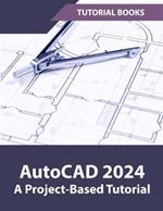 AutoCAD 2024 A Project-Based Tutorial: (Colored)