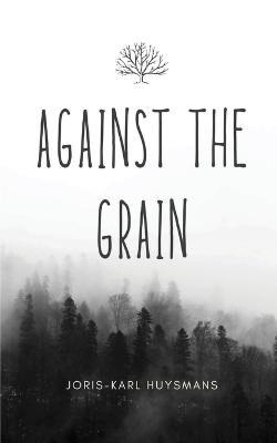 Against the Grain - Joris Karl Huysmans - cover