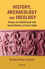 History, Archaeology and Ideology: Essays on Intellectual and Social History of Early India