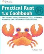 Practical Rust 1.x Cookbook: 100+ Solutions across Command Line, CI/CD, Kubernetes, Networking, Code Performance and Microservices