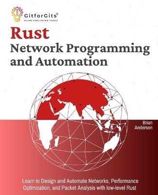 Rust for Network Programming and Automation: Learn to Design and Automate Networks, Performance Optimization, and Packet Analysis with low-level Rust - Brian Anderson - cover