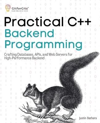 Practical C++ Backend Programming: Crafting Databases, APIs, and Web Servers for High-Performance Backend - Justin Barbara - cover