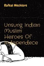 Unsung Indian Muslim Heroes Of Independece