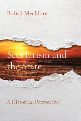 Secularism and the State: A Historical Perspective - Rafeal Mechlore - cover