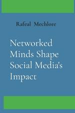 Networked Minds Shape Social Media's Impact