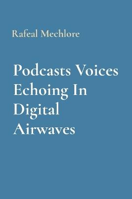 Podcasts Voices Echoing In Digital Airwaves - Rafeal Mechlore - cover