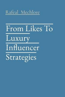 From Likes To Luxury Influencer Strategies - Rafeal Mechlore - cover