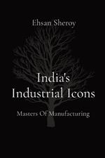 India's Industrial Icons: Masters Of Manufacturing