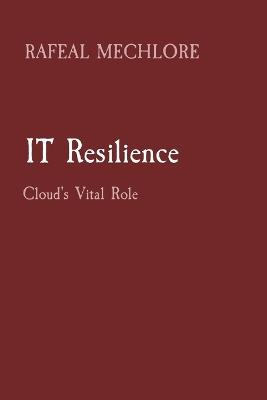 IT Resilience: Cloud's Vital Role - Rafeal Mechlore - cover