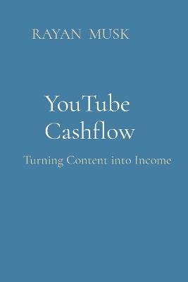 YouTube Cashflow: Turning Content into Income - Rayan Musk - cover