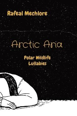 Arctic Aria: Polar Wildlife Lullabies - Rafeal Mechlore - cover