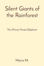 Silent Giants of the Rainforest: The African Forest Elephant