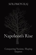 Napoleon's Rise: Conquering Nations, Shaping Empires