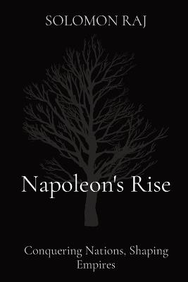 Napoleon's Rise: Conquering Nations, Shaping Empires - Solomon Raj - cover